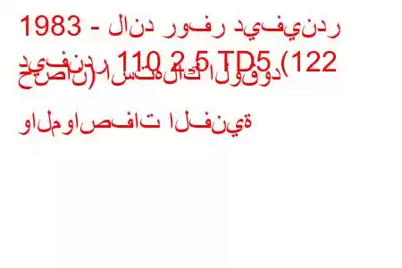 1983 - لاند روفر ديفيندر
ديفندر 110 2.5 TD5 (122 حصان) استهلاك الوقود والمواصفات الفنية