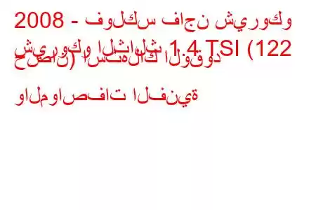 2008 - فولكس فاجن شيروكو
شيروكو الثالث 1.4 TSI (122 حصان) استهلاك الوقود والمواصفات الفنية