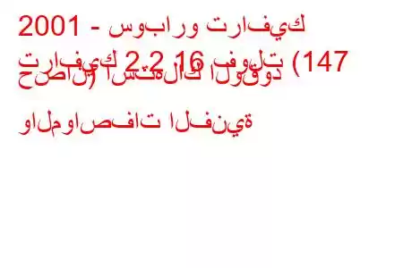 2001 - سوبارو ترافيك
ترافيك 2.2 16 فولت (147 حصان) استهلاك الوقود والمواصفات الفنية