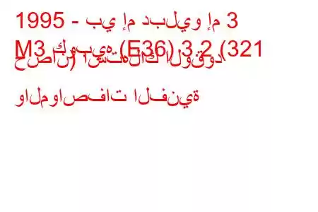 1995 - بي إم دبليو إم 3
M3 كوبيه (E36) 3.2 (321 حصان) استهلاك الوقود والمواصفات الفنية