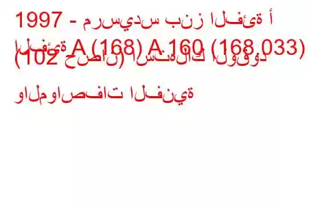 1997 - مرسيدس بنز الفئة أ
الفئة A (168) A 160 (168.033) (102 حصان) استهلاك الوقود والمواصفات الفنية