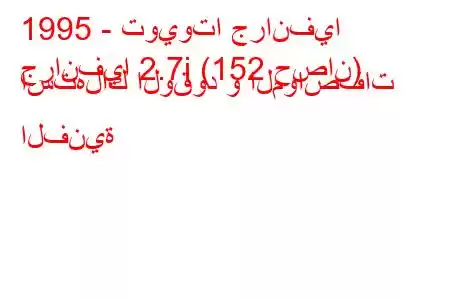 1995 - تويوتا جرانفيا
جرانفيا 2.7i (152 حصان) استهلاك الوقود و المواصفات الفنية