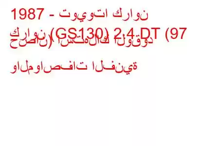 1987 - تويوتا كراون
كراون (GS130) 2.4 DT (97 حصان) استهلاك الوقود والمواصفات الفنية