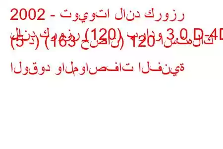 2002 - تويوتا لاند كروزر
لاند كروزر (120) برادو 3.0 D-4D (5 د) (163 حصان) 120 استهلاك الوقود والمواصفات الفنية