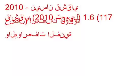 2010 - نيسان قشقاي
قاشقاي (2010 تجميل) 1.6 (117 حصان) استهلاك الوقود والمواصفات الفنية