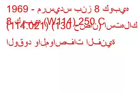 1969 - مرسيدس بنز 8 كوبيه
8 كوبيه (W114) 250 C (114.021) (130 حصان) استهلاك الوقود والمواصفات الفنية