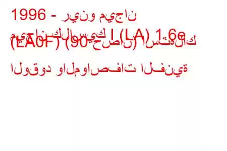 1996 - رينو ميجان
ميجان كلاسيك I (LA) 1.6e (LA0F) (90 حصان) استهلاك الوقود والمواصفات الفنية