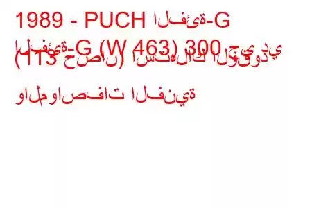 1989 - PUCH الفئة-G
الفئة-G (W 463) 300 جي دي (113 حصان) استهلاك الوقود والمواصفات الفنية