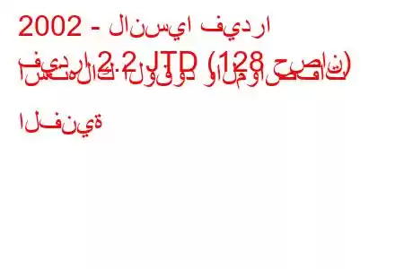 2002 - لانسيا فيدرا
فيدرا 2.2 JTD (128 حصان) استهلاك الوقود والمواصفات الفنية