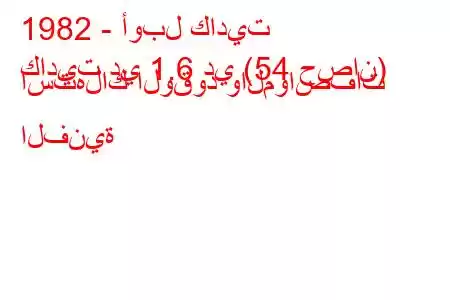 1982 - أوبل كاديت
كاديت دي 1.6 دي (54 حصان) استهلاك الوقود والمواصفات الفنية