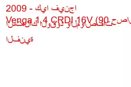 2009 - كيا فينجا
Venga 1.4 CRDI 16V (90 حصان) استهلاك الوقود والمواصفات الفنية