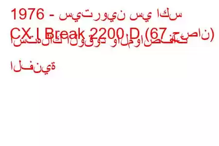 1976 - سيتروين سي اكس
CX I Break 2200 D (67 حصان) استهلاك الوقود والمواصفات الفنية