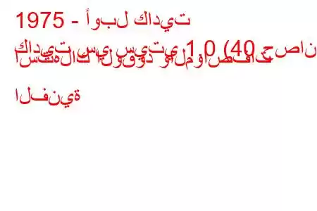 1975 - أوبل كاديت
كاديت سي سيتي 1.0 (40 حصان) استهلاك الوقود والمواصفات الفنية