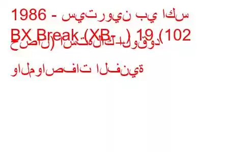 1986 - سيتروين بي اكس
BX Break (XB-_) 19 (102 حصان) استهلاك الوقود والمواصفات الفنية