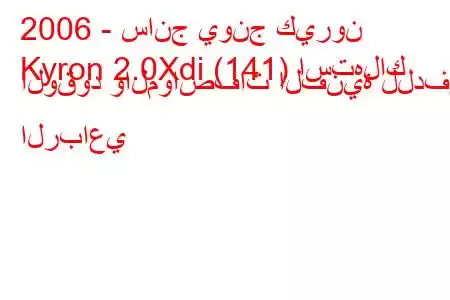 2006 - سانج يونج كيرون
Kyron 2.0Xdi (141) استهلاك الوقود والمواصفات الفنية للدفع الرباعي