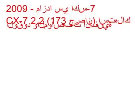 2009 - مازدا سي اكس-7
CX-7 2.2 (173 حصان) استهلاك الوقود والمواصفات الفنية