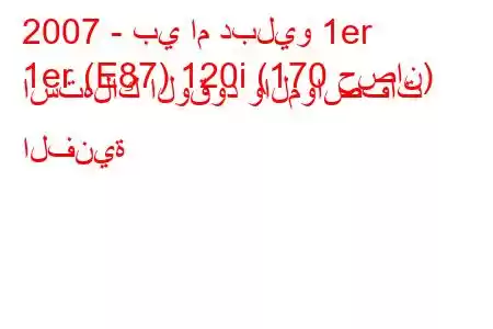 2007 - بي ام دبليو 1er
1er (E87) 120i (170 حصان) استهلاك الوقود والمواصفات الفنية