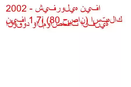 2002 - شيفروليه نيفا
نيفا 1.7i (80 حصان) استهلاك الوقود والمواصفات الفنية