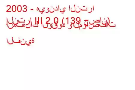 2003 - هيونداي النترا
إلنترا III 2.0 (139 حصان) استهلاك الوقود والمواصفات الفنية