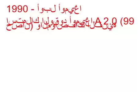 1990 - أوبل أوميغا
استهلاك الوقود أوميغا A 2.0 (99 حصان) والمواصفات الفنية