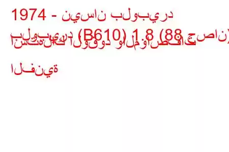 1974 - نيسان بلوبيرد
بلوبيرد (B610) 1.8 (88 حصان) استهلاك الوقود والمواصفات الفنية