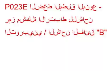 P023E الضغط المطلق المنوع - رمز مشكلة الارتباط للشاحن التوربيني / الشاحن الفائق 