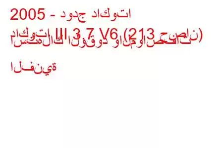 2005 - دودج داكوتا
داكوتا III 3.7 V6 (213 حصان) استهلاك الوقود والمواصفات الفنية