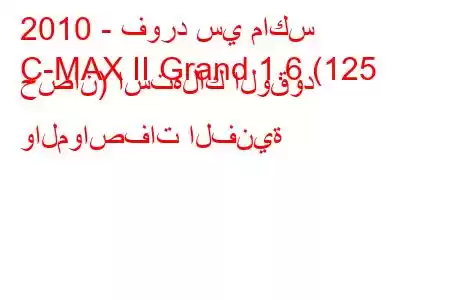 2010 - فورد سي ماكس
C-MAX II Grand 1.6 (125 حصان) استهلاك الوقود والمواصفات الفنية