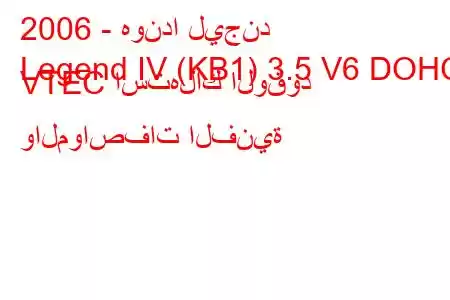 2006 - هوندا ليجند
Legend IV (KB1) 3.5 V6 DOHC VTEC استهلاك الوقود والمواصفات الفنية