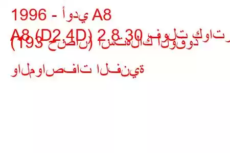 1996 - أودي A8
A8 (D2,4D) 2.8 30 فولت كواترو (193 حصان) استهلاك الوقود والمواصفات الفنية