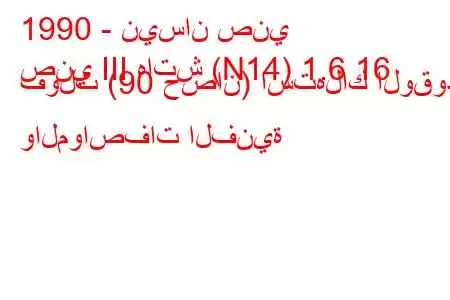 1990 - نيسان صني
صني III هاتش (N14) 1.6 16 فولت (90 حصان) استهلاك الوقود والمواصفات الفنية