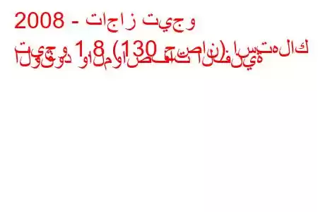 2008 - تاجاز تيجو
تيجو 1.8 (130 حصان) استهلاك الوقود والمواصفات الفنية