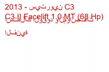 2013 - سيتروين C3
C3 II Facelift 1.0 MT (68 Hp) استهلاك الوقود والمواصفات الفنية