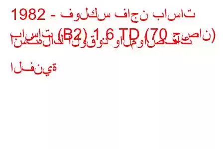 1982 - فولكس فاجن باسات
باسات (B2) 1.6 TD (70 حصان) استهلاك الوقود والمواصفات الفنية