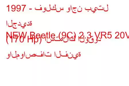 1997 - فولكس واجن بيتل الجديدة
NEW Beetle (9C) 2.3 VR5 20V (170 Hp) استهلاك الوقود والمواصفات الفنية