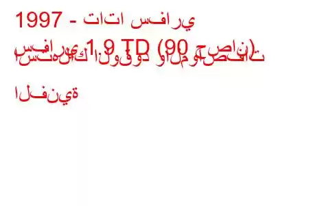 1997 - تاتا سفاري
سفاري 1.9 TD (90 حصان) استهلاك الوقود والمواصفات الفنية