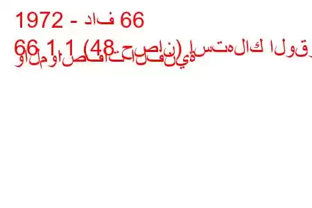 1972 - داف 66
66 1.1 (48 حصان) استهلاك الوقود والمواصفات الفنية