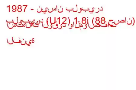 1987 - نيسان بلوبيرد
بلوبيرد (U12) 1.8i (88 حصان) استهلاك الوقود والمواصفات الفنية