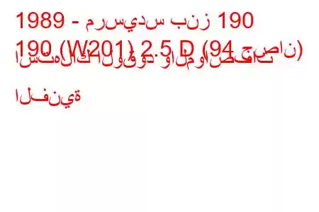 1989 - مرسيدس بنز 190
190 (W201) 2.5 D (94 حصان) استهلاك الوقود والمواصفات الفنية