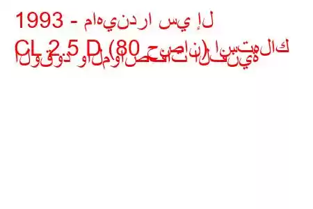 1993 - ماهيندرا سي إل
CL 2.5 D (80 حصان) استهلاك الوقود والمواصفات الفنية