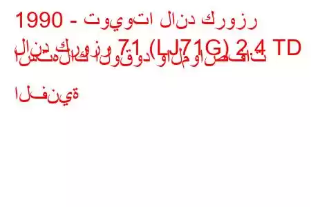 1990 - تويوتا لاند كروزر
لاند كروزر 71 (LJ71G) 2.4 TD استهلاك الوقود والمواصفات الفنية