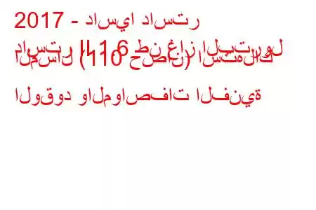 2017 - داسيا داستر
داستر II 1.6 طن غاز البترول المسال (110 حصان) استهلاك الوقود والمواصفات الفنية