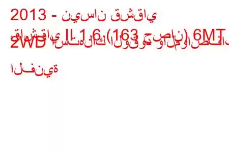 2013 - نيسان قشقاي
قاشقاي II 1.6 (163 حصان) 6MT 2WD استهلاك الوقود والمواصفات الفنية