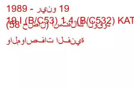 1989 - رينو 19
19 I (B/C53) 1.4 (B/C532) KAT (58 حصان) استهلاك الوقود والمواصفات الفنية