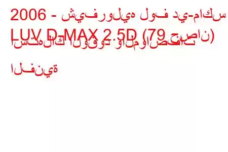 2006 - شيفروليه لوف دي-ماكس
LUV D-MAX 2.5D (79 حصان) استهلاك الوقود والمواصفات الفنية