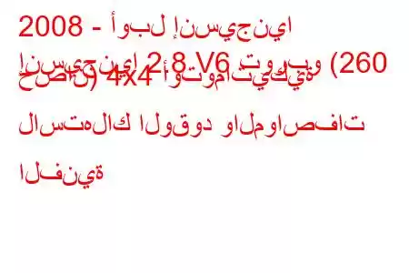 2008 - أوبل إنسيجنيا
إنسيجنيا 2.8 V6 توربو (260 حصان) 4x4 أوتوماتيكية لاستهلاك الوقود والمواصفات الفنية