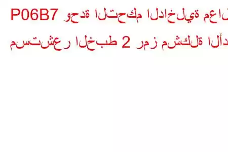 P06B7 وحدة التحكم الداخلية معالج مستشعر الخبط 2 رمز مشكلة الأداء