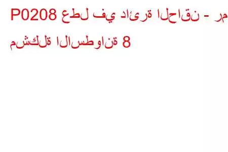 P0208 عطل في دائرة الحاقن - رمز مشكلة الاسطوانة 8