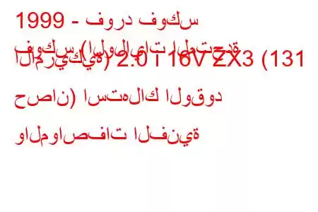 1999 - فورد فوكس
فوكس (الولايات المتحدة الأمريكية) 2.0 i 16V ZX3 (131 حصان) استهلاك الوقود والمواصفات الفنية