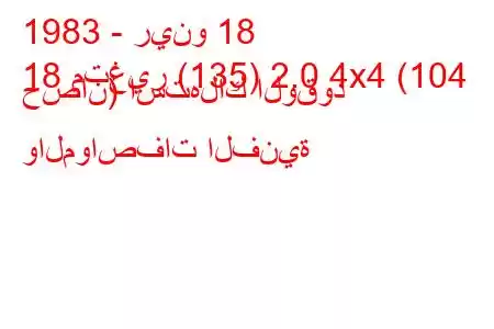 1983 - رينو 18
18 متغير (135) 2.0 4x4 (104 حصان) استهلاك الوقود والمواصفات الفنية